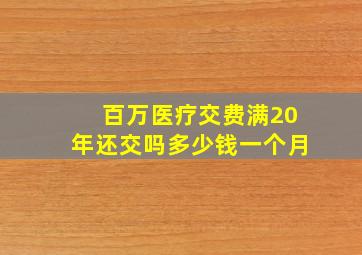 百万医疗交费满20年还交吗多少钱一个月