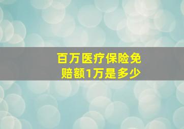 百万医疗保险免赔额1万是多少