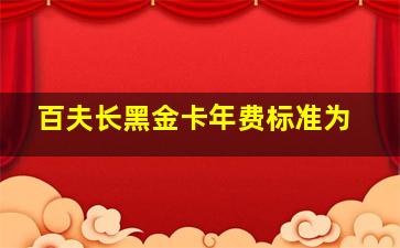 百夫长黑金卡年费标准为