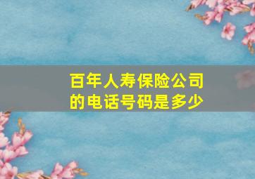 百年人寿保险公司的电话号码是多少