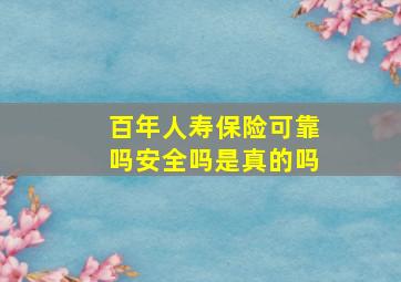 百年人寿保险可靠吗安全吗是真的吗