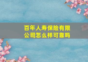 百年人寿保险有限公司怎么样可靠吗