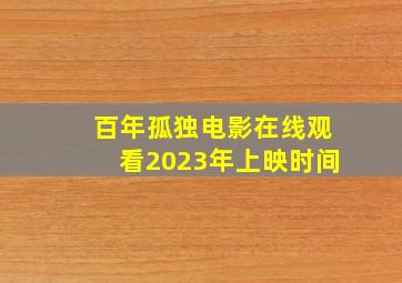 百年孤独电影在线观看2023年上映时间