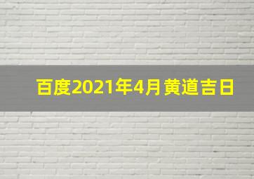 百度2021年4月黄道吉日