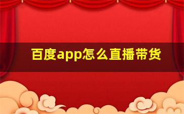 百度app怎么直播带货