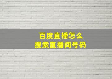 百度直播怎么搜索直播间号码