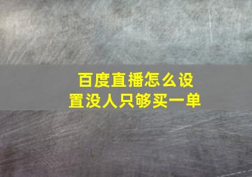 百度直播怎么设置没人只够买一单