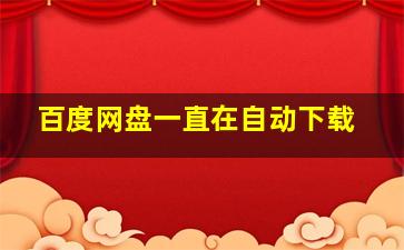 百度网盘一直在自动下载