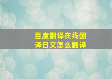 百度翻译在线翻译日文怎么翻译