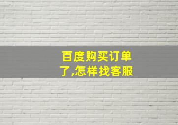 百度购买订单了,怎样找客服