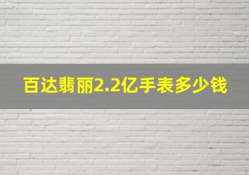 百达翡丽2.2亿手表多少钱