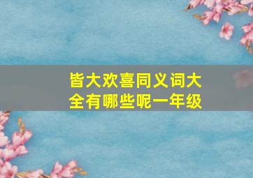 皆大欢喜同义词大全有哪些呢一年级