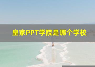 皇家PPT学院是哪个学校