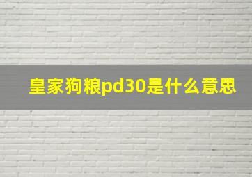 皇家狗粮pd30是什么意思