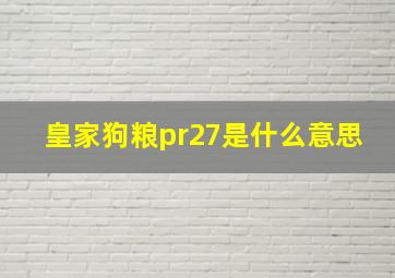 皇家狗粮pr27是什么意思