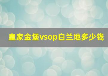 皇家金堡vsop白兰地多少钱