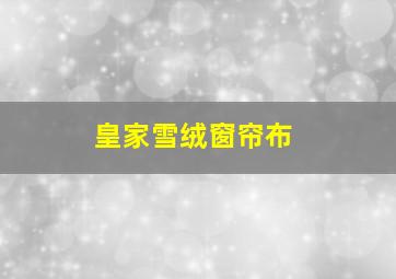 皇家雪绒窗帘布