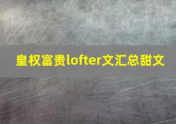 皇权富贵lofter文汇总甜文