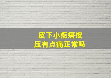 皮下小疙瘩按压有点痛正常吗