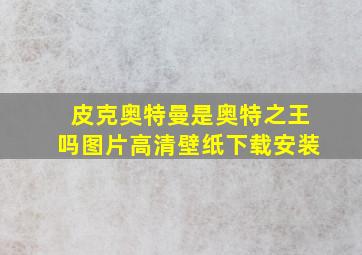 皮克奥特曼是奥特之王吗图片高清壁纸下载安装