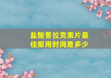 盐酸普拉克索片最佳服用时间是多少