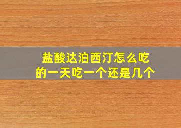 盐酸达泊西汀怎么吃的一天吃一个还是几个