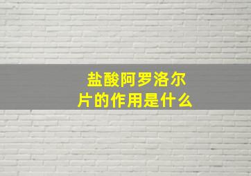 盐酸阿罗洛尔片的作用是什么