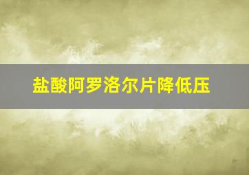 盐酸阿罗洛尔片降低压