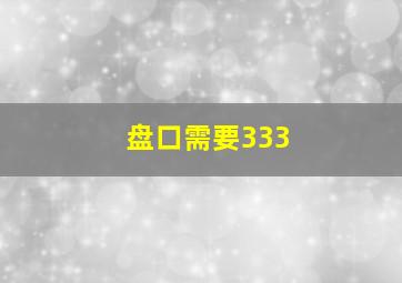 盘口需要333