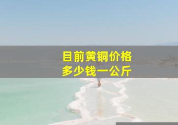 目前黄铜价格多少钱一公斤