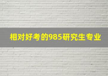 相对好考的985研究生专业