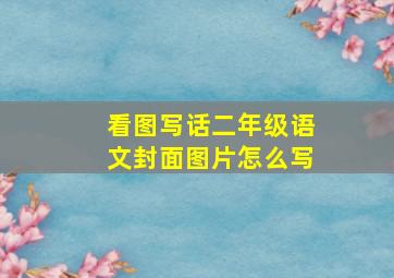 看图写话二年级语文封面图片怎么写