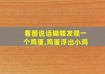 看图说话蝴蝶发现一个鸡蛋,鸡蛋浮出小鸡