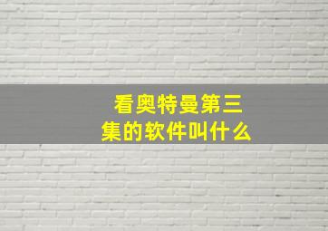 看奥特曼第三集的软件叫什么