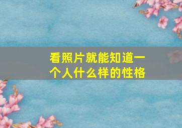 看照片就能知道一个人什么样的性格