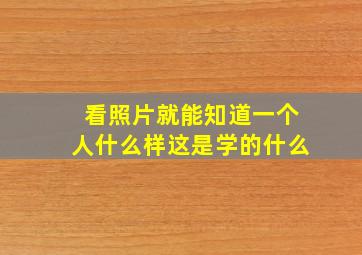 看照片就能知道一个人什么样这是学的什么