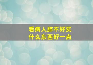 看病人肺不好买什么东西好一点