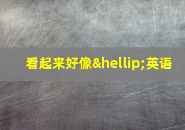 看起来好像…英语