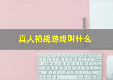 真人枪战游戏叫什么