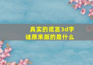 真实的谎言3d字谜原来版的是什么