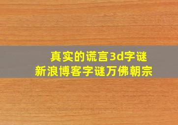 真实的谎言3d字谜新浪博客字谜万佛朝宗