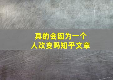 真的会因为一个人改变吗知乎文章