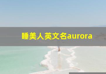 睡美人英文名aurora