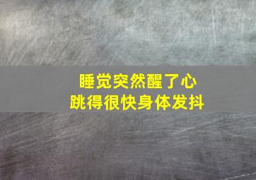 睡觉突然醒了心跳得很快身体发抖