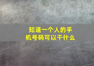 知道一个人的手机号码可以干什么