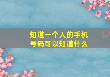 知道一个人的手机号码可以知道什么