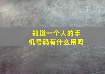 知道一个人的手机号码有什么用吗