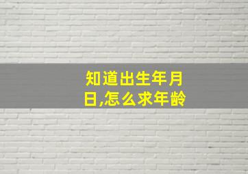 知道出生年月日,怎么求年龄