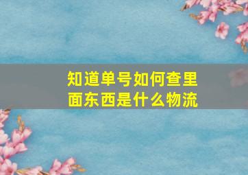 知道单号如何查里面东西是什么物流