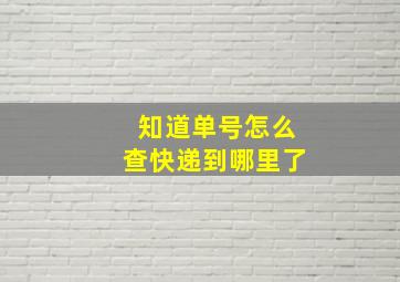 知道单号怎么查快递到哪里了